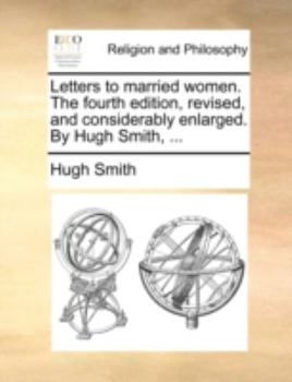 Paperback Letters to Married Women. the Fourth Edition, Revised, and Considerably Enlarged. by Hugh Smith, ... Book