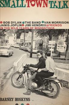 Paperback Small Town Talk: Bob Dylan, the Band, Van Morrison, Janis Joplin, Jimi Hendrix and Friends in the Wild Years of Woodstock Book