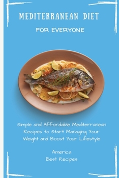 Paperback Mediterranean Diet for Everyone: Simple and Affordable Mediterranean Recipes to Start Managing Your Weight and Boost Your Lifestyle Book