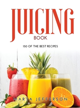 Hardcover Juicing Book: 150 of the Best Recipes Book