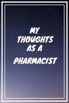 Paperback My thoughts as a Pharmacist: Pharmacist Career School Graduation Gift Journal / Notebook / Diary / Unique Greeting Card Alternative Book