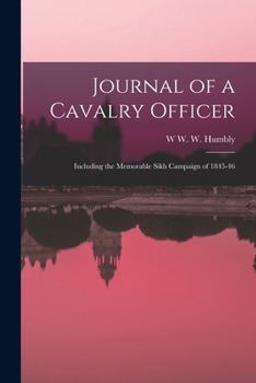 Journal of a Cavalry Officer: Including the Memorable Sikh Campaign of 1845-46