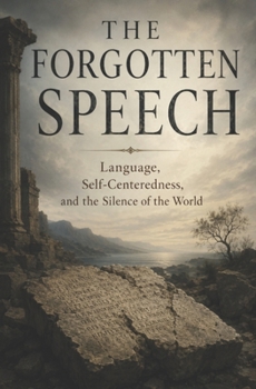 The Forgotten Speech: Language, Self-Centeredness, and the Silence of the World