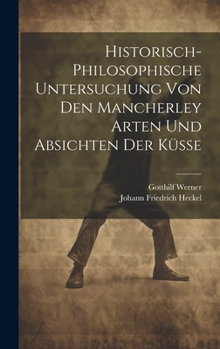 Hardcover Historisch-philosophische Untersuchung Von Den Mancherley Arten Und Absichten Der Küsse Book