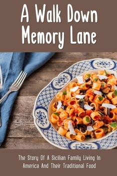 Paperback A Walk Down Memory Lane: The Story Of A Sicilian Family Living In America And Their Traditional Food: The Traditional Meals Of A Sicilian Famil Book