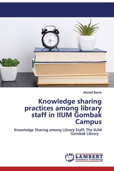 Paperback Knowledge sharing practices among library staff in IIUM Gombak Campus Book