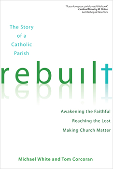 Paperback Rebuilt: The Story of a Catholic Parish: Awakening the Faithful, Reaching the Lost, and Making Church Matter Book
