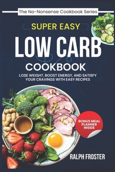 Paperback Super Easy Low Carb Cookbook: Lose Weight, Boost Energy, and Satisfy Your Cravings with Easy Recipes Book
