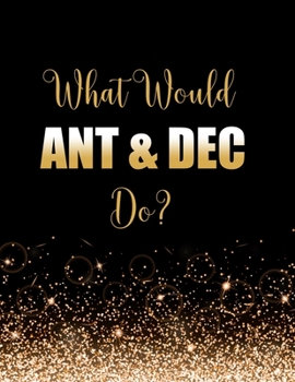 Paperback What Would Ant & Dec Do?: Large Notebook/Diary/Journal for Writing 100 Pages, Ant & Dec Gift for Fans Book