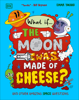 What If... the Moon Was Made of Cheese?: And Other Amazing Space Questions