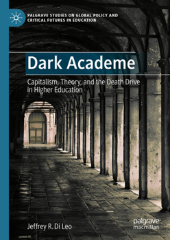 Hardcover Dark Academe: Capitalism, Theory, and the Death Drive in Higher Education Book