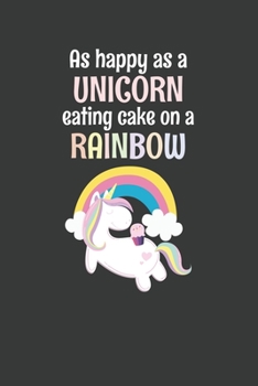 As Happy As A Unicorn Eating Cake On A Rainbow: 6x9 Inch Journal Diary Notebook 110 Blank Lined Pages Unicorn Lover