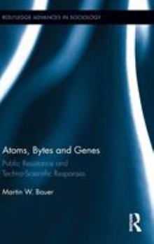 Hardcover Atoms, Bytes and Genes: Public Resistance and Techno-Scientific Responses Book