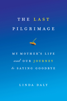 Hardcover The Last Pilgrimage: My Mother's Life and Our Journey to Saying Goodbye Book