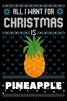 All I Want For Christmas Is Pineapple: Pineapple Christmas Notebook / Thanksgiving & Christmas Gift  Notebook