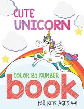 Paperback Cute Unicorn Color By Number Book For Kids Ages 4-8: Unicorn Coloring Book for Kids and Holiday Activity Books for Kids (Unicorn Books for Kids) Book