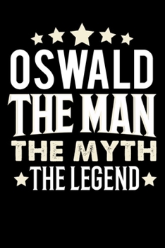 Notizbuch: Oswald The Man The Myth The Legend (120 karierte Seiten als u.a. Tagebuch, Reisetagebuch für Vater, Ehemann, Freund, Kumpe, Bruder, Onkel und mehr) (German Edition)