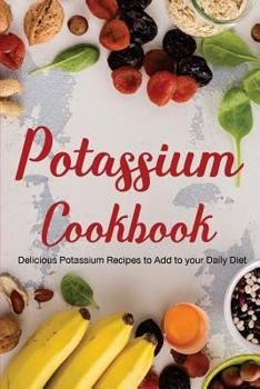 Paperback Potassium Cookbook: Delicious Potassium Recipes to Add to Your Daily Diet Book