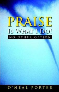 Paperback PRAISE Is What I Do - No Other Option Book