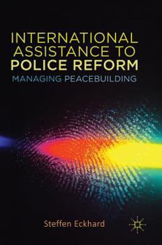 Hardcover International Assistance to Police Reform: Managing Peacebuilding Book