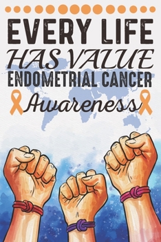 Paperback Every Life Has Value Endometrial Cancer Awareness: College Ruled Endometrial Cancer Awareness Journal, Diary, Notebook 6 x 9 inches with 100 Pages Book