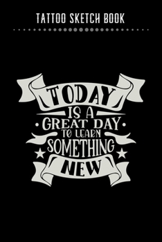 Paperback Tattoo Sketch Book - Today Is A Great Day To Learn Something New: Notebook with Blank Sketch Pages to Design Tattoos for Professional Tattoo Artists - Book