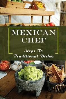 Paperback Mexican Chef: Steps To Traditional Dishes: Unique Mexican Dishes Book