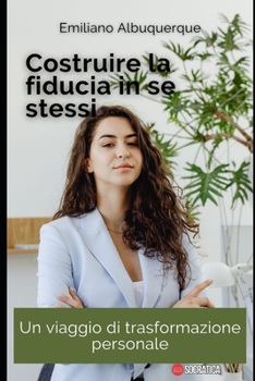 Costruire la fiducia in se stessi: Un viaggio di trasformazione personale