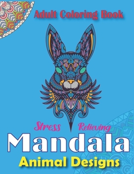Adult Coloring Book, Stress Relieving Mandala Animal Designs: An Adult Mandala Animals Coloring Book with Lions, Wildlife, Elephants, Bear, Eagle, ... ... Unique gag gifts for adults who love coloring