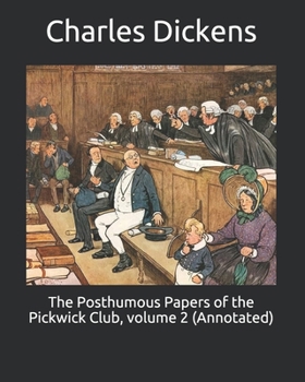 The Posthumous Papers of the Pickwick Club, volume 2 (Annotated)