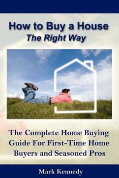 Paperback How to Buy a House the Right Way: The Complete Home Buying Guide for First-Time Home Book