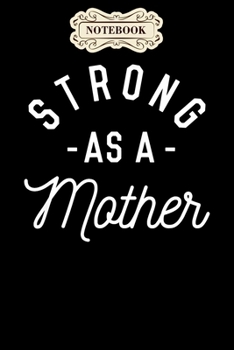 Notebook: Strong as a mother mothers day gift baby shower Notebook, mother's day  gifts, mom birthday gifts, mothers day gift from daughter, son, for mom , daughter ,6" x 9"/Notebook