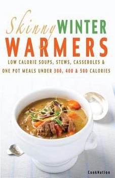Paperback Skinny Winter Warmers Recipe Book: Low Calorie Soups, Stews, Casseroles & One Pot Meals Under 300, 400 & 500 Calories Book