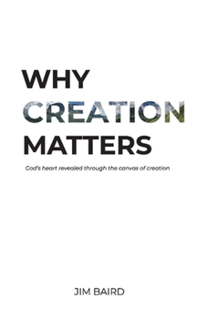 Paperback Why Creation Matters: God's Heart Revealed Through the Canvas of Creation Book