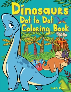 Dinosaurs Dot to Dot Coloring Book: Amazing Dinosaurs Activity Book For Kids Ages 3-8: Coloring, Dot to Dot/Fun and Easy Dinosaurs Coloring/Fun Activities for Kids