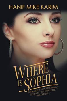 Paperback Where Is Sophia: The Tragedy in a Beautiful Woman's Life Is What Dies Inside of Her, While She Lives. Book