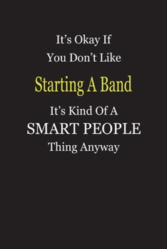 Paperback It's Okay If You Don't Like Starting A Band It's Kind Of A Smart People Thing Anyway: Blank Lined Notebook Journal Gift Idea Book