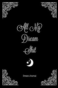 Paperback All My Dream Shit, Dream Journal: Dreams Diary Logbook Notebook Book