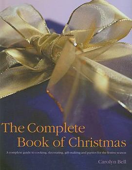 Hardcover The Complete Book of Christmas: A Complete Guide to Cooking, Decorating, Gift-Making and Parties for the Festive Season Book