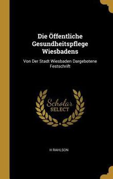 Hardcover Die Öffentliche Gesundheitspflege Wiesbadens: Von Der Stadt Wiesbaden Dargebotene Festschrift [German] Book