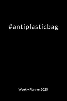 Antiplasticbag. Weekly Planner 2020: Climate Change Journal and Notebook against ocean pollution, Weekly Calendar 2020 6x9.