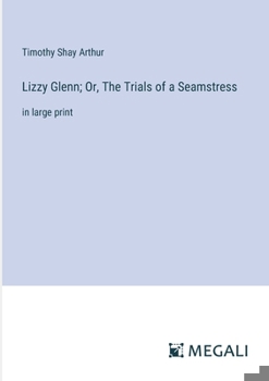 Paperback Lizzy Glenn; Or, The Trials of a Seamstress: in large print Book