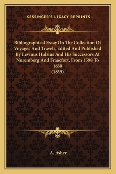 Paperback Bibliographical Essay On The Collection Of Voyages And Travels, Edited And Published By Levinus Hulsius And His Successors At Nuremberg And Francfort, Book