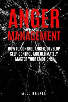 Paperback Anger Management: How to Control Anger, Develop Self-Control and Ultimately Maste Book