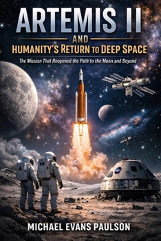 Paperback Artemis II and Humanity's Return to Deep Space: The Mission That Reopened the Path to the Moon and Beyond Book