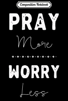 Composition Notebook: Pray More Worry Less a Christian quote Long Sleeve  Journal/Notebook Blank Lined Ruled 6x9 100 Pages