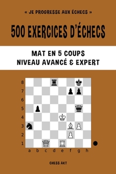 Paperback 500 exercices d'échecs, Mat en 5 coups, Niveau Avancé et Expert: Résolvez des problèmes d'échecs et améliorez vos compétences tactiques [French] Book