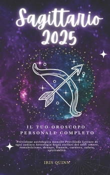 Il Tuo Oroscopo Personale Completo Del Sagittario 2025: Previsioni di previsione astrologica mensile Letture di ogni zodiaco Astrologia Segni ... (Navigatore Cosmico 2025) (Italian Edition)