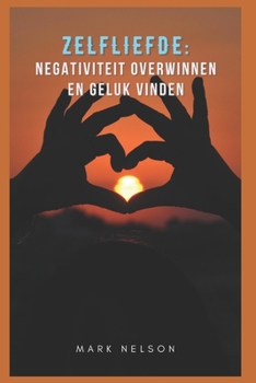Paperback Zelfliefde: Negativiteit Overwinnen En Geluk Vinden [Dutch] Book