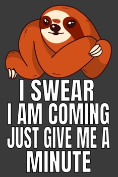 I Swear I Am Coming Just Give Me A Minute: Funny Sloth Journal